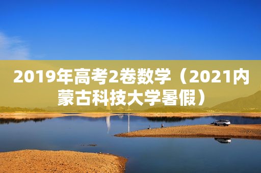 2019年高考2卷数学（2021内蒙古科技大学暑假）