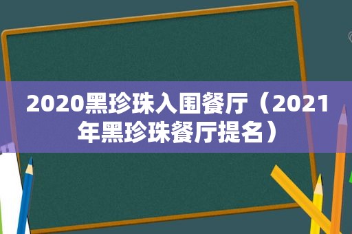 2020黑珍珠入围餐厅（2021年黑珍珠餐厅提名）