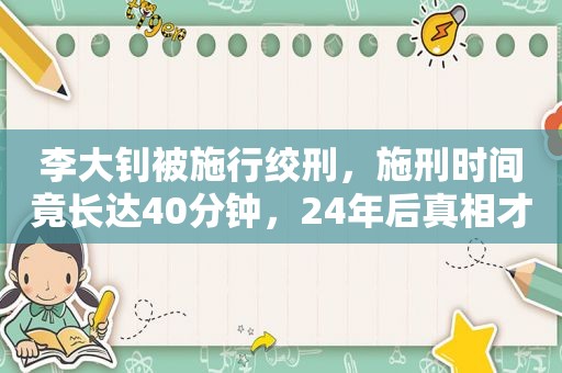 李大钊被施行绞刑，施刑时间竟长达40分钟，24年后真相才弄清楚