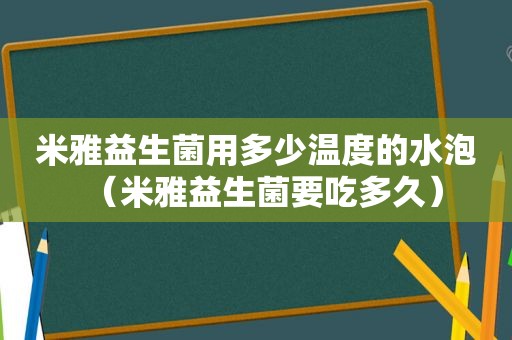 米雅益生菌用多少温度的水泡（米雅益生菌要吃多久）