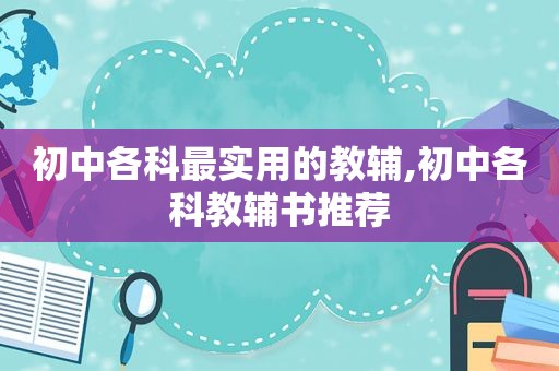 初中各科最实用的教辅,初中各科教辅书推荐