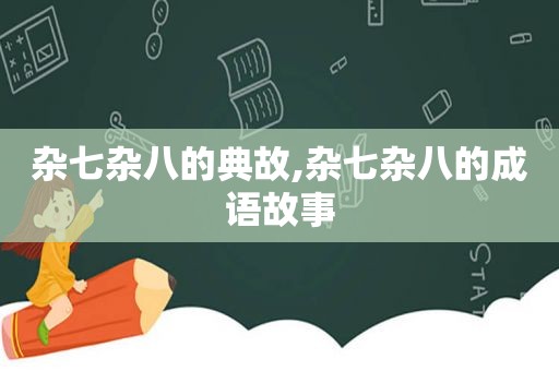 杂七杂八的典故,杂七杂八的成语故事