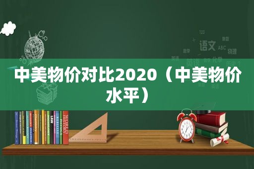 中美物价对比2020（中美物价水平）