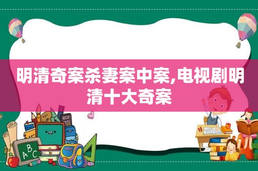 明清奇案杀妻案中案,电视剧明清十大奇案