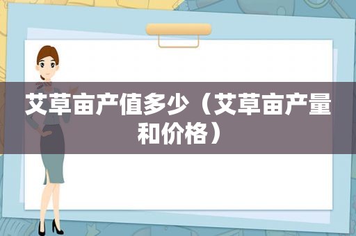 艾草亩产值多少（艾草亩产量和价格）