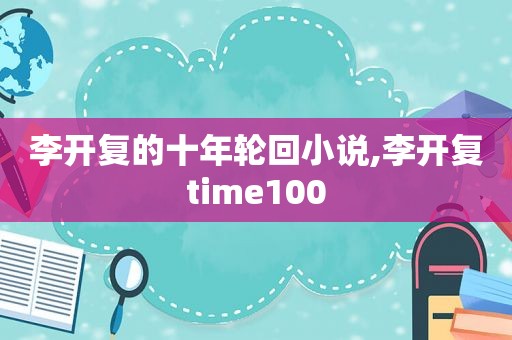 李开复的十年轮回小说,李开复time100