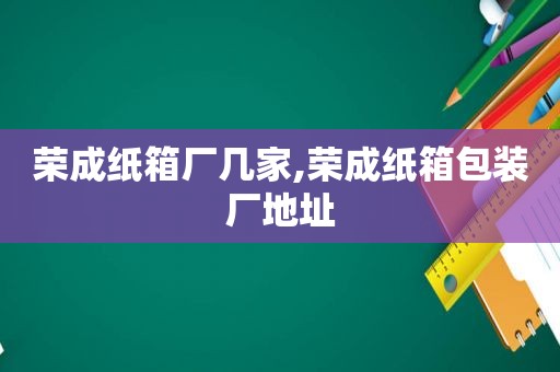 荣成纸箱厂几家,荣成纸箱包装厂地址  第1张