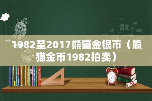 1982至2017熊猫金银币（熊猫金币1982拍卖）