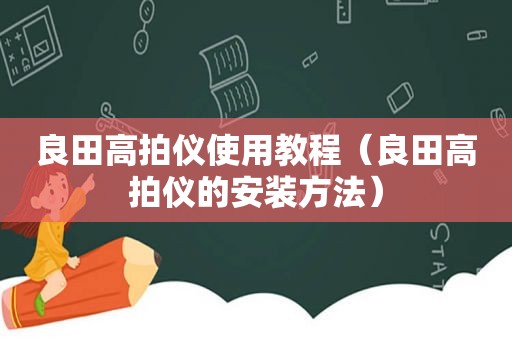 良田高拍仪使用教程（良田高拍仪的安装方法）