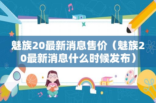 魅族20最新消息售价（魅族20最新消息什么时候发布）  第1张