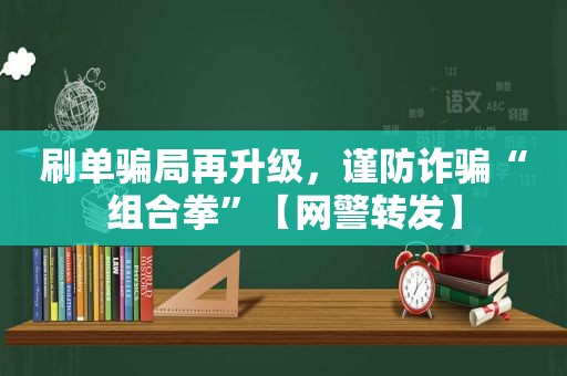 刷单骗局再升级，谨防诈骗“组合拳”【网警转发】  第1张