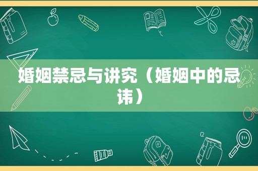 婚姻禁忌与讲究（婚姻中的忌讳）  第1张