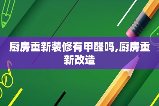 厨房重新装修有甲醛吗,厨房重新改造