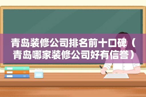 青岛装修公司排名前十口碑（青岛哪家装修公司好有信誉）  第1张