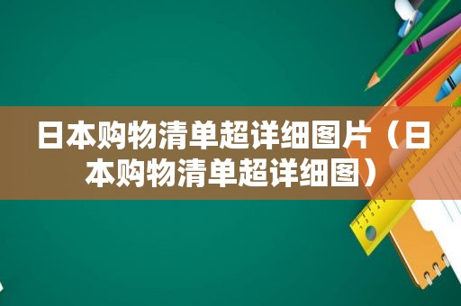 日本购物清单超详细图片（日本购物清单超详细图）