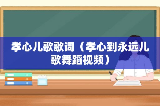 孝心儿歌歌词（孝心到永远儿歌舞蹈视频）