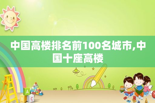 中国高楼排名前100名城市,中国十座高楼