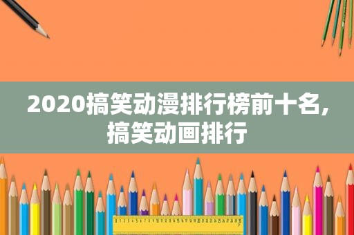 2020搞笑动漫排行榜前十名,搞笑动画排行