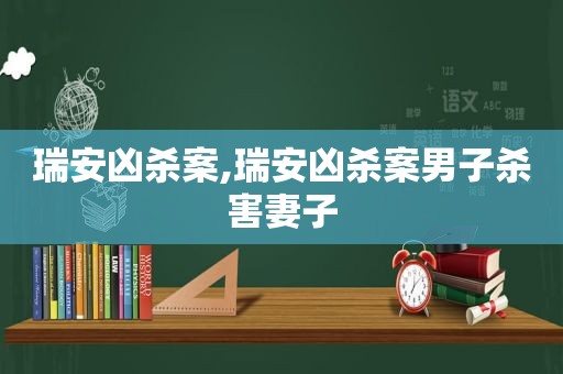 瑞安凶杀案,瑞安凶杀案男子杀害妻子  第1张