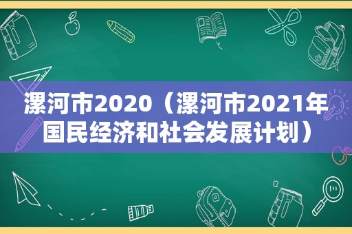 漯河市2020（漯河市2021年国民经济和社会发展计划）