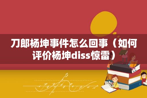 刀郎杨坤事件怎么回事（如何评价杨坤diss惊雷）