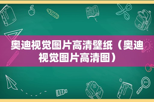 奥迪视觉图片高清壁纸（奥迪视觉图片高清图）