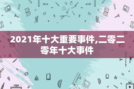 2021年十大重要事件,二零二零年十大事件