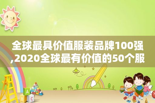 全球最具价值服装品牌100强,2020全球最有价值的50个服饰品牌排行榜图片及价格表