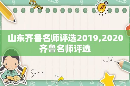 山东齐鲁名师评选2019,2020齐鲁名师评选