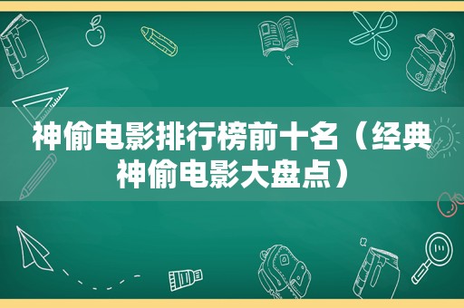 神偷电影排行榜前十名（经典神偷电影大盘点）