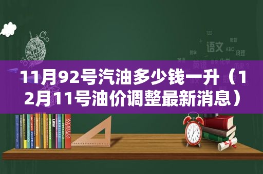 11月92号汽油多少钱一升（12月11号油价调整最新消息）