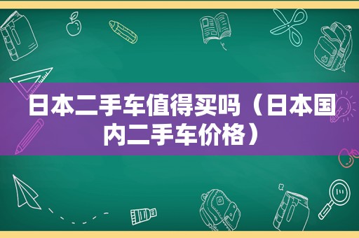 日本二手车值得买吗（日本国内二手车价格）