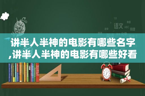 讲半人半神的电影有哪些名字,讲半人半神的电影有哪些好看