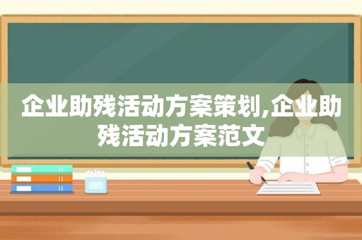 企业助残活动方案策划,企业助残活动方案范文