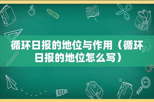 循环日报的地位与作用（循环日报的地位怎么写）