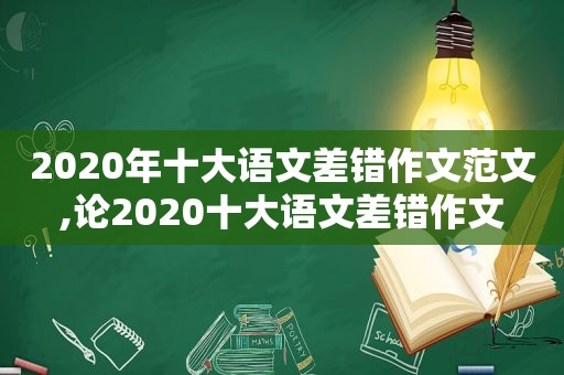 2020年十大语文差错作文范文,论2020十大语文差错作文