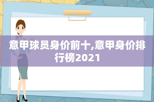 意甲球员身价前十,意甲身价排行榜2021