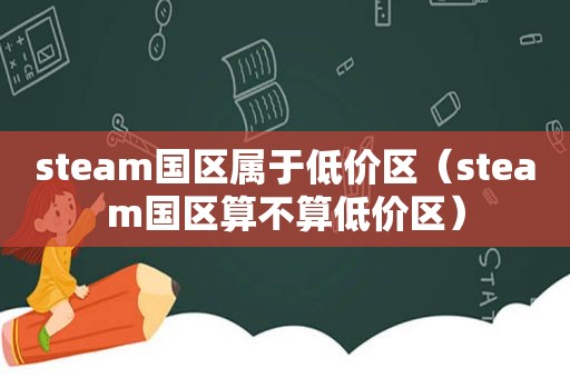 steam国区属于低价区（steam国区算不算低价区）