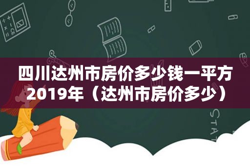 四川达州市房价多少钱一平方2019年（达州市房价多少）