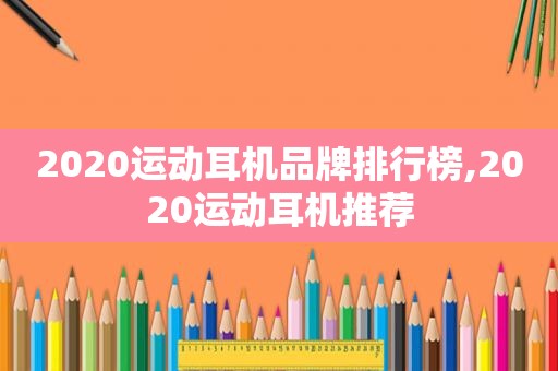 2020运动耳机品牌排行榜,2020运动耳机推荐