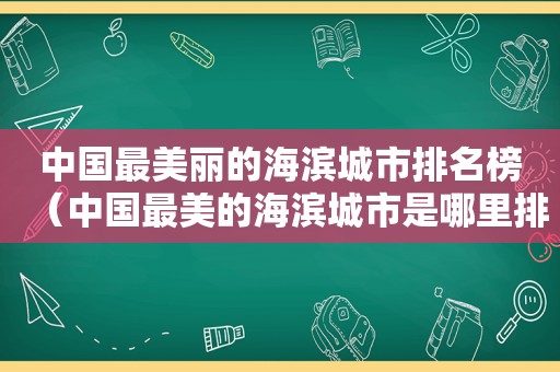 中国最美丽的海滨城市排名榜（中国最美的海滨城市是哪里排名）