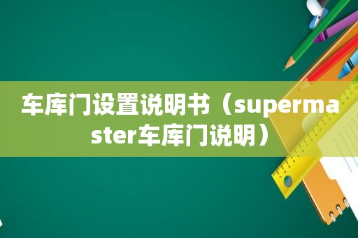 车库门设置说明书（supermaster车库门说明）