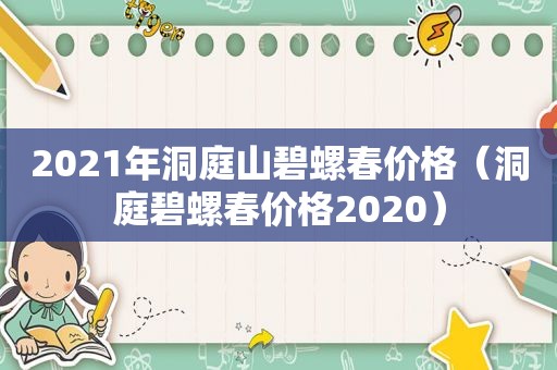 2021年洞庭山碧螺春价格（洞庭碧螺春价格2020）