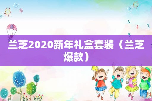 兰芝2020新年礼盒套装（兰芝爆款）