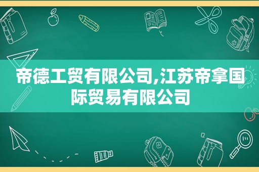 帝德工贸有限公司,江苏帝拿国际贸易有限公司  第1张