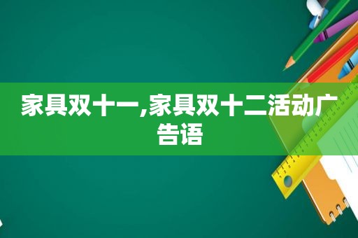 家具双十一,家具双十二活动广告语  第1张