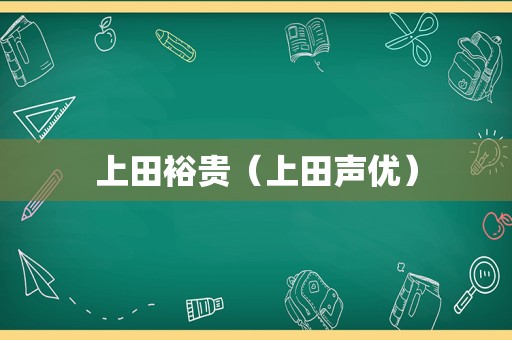 上田裕贵（上田声优）  第1张