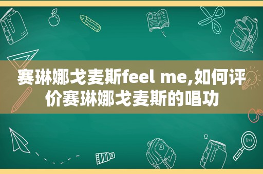 赛琳娜戈麦斯feel me,如何评价赛琳娜戈麦斯的唱功