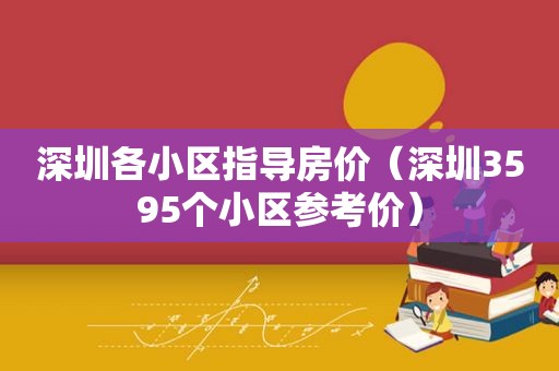 深圳各小区指导房价（深圳3595个小区参考价）