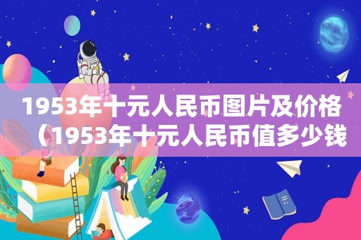 1953年十元人民币图片及价格（1953年十元人民币值多少钱）